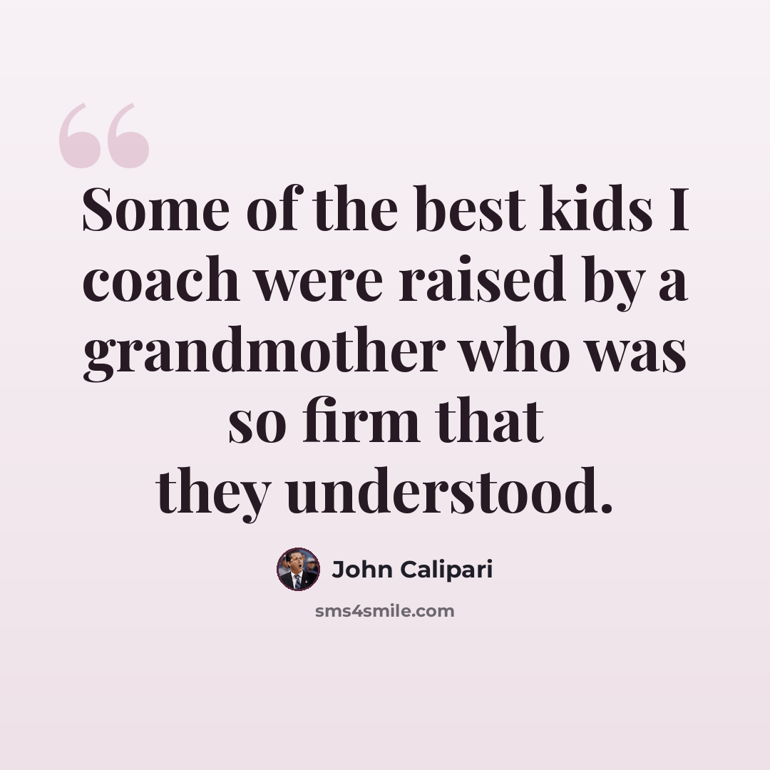 “Some of the best kids I coach were raised by a grandmother who was so firm that they understood.” quote by John Calipari