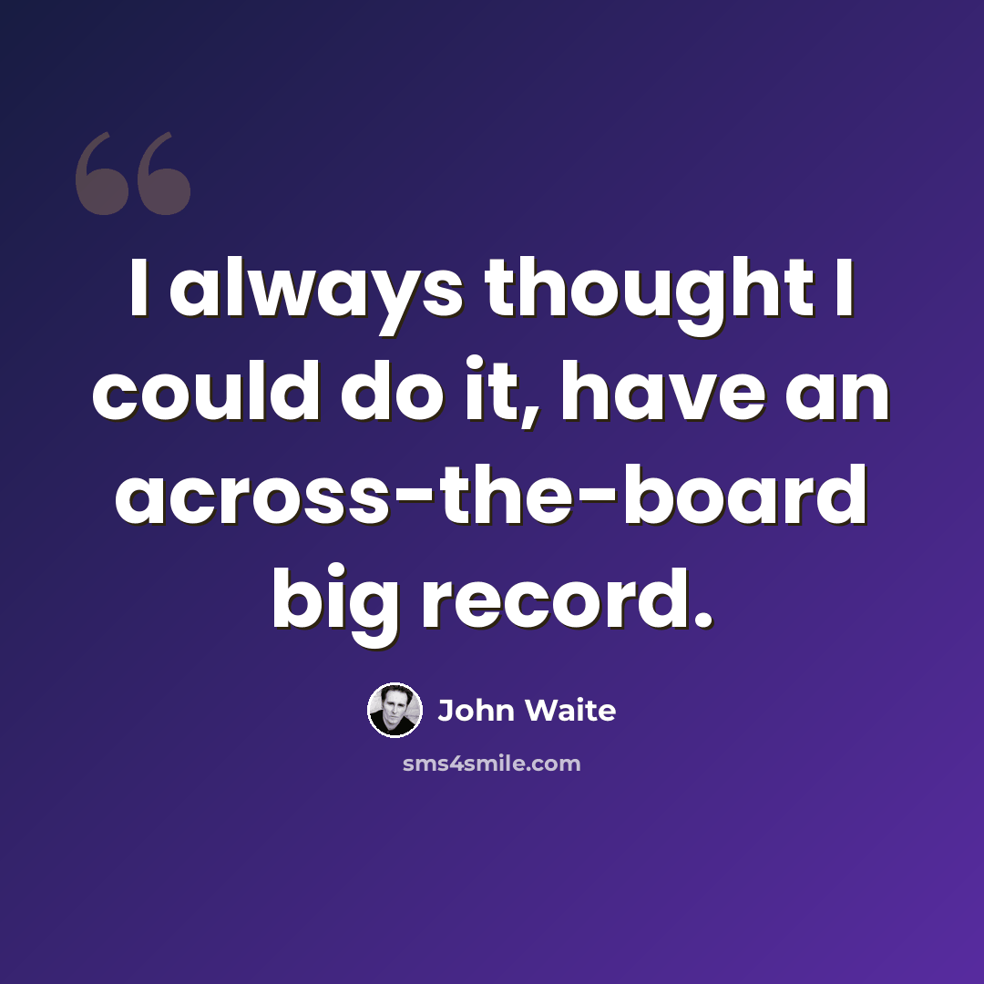 “I always thought I could do it, have an across-the-board big record.” quote by John Waite