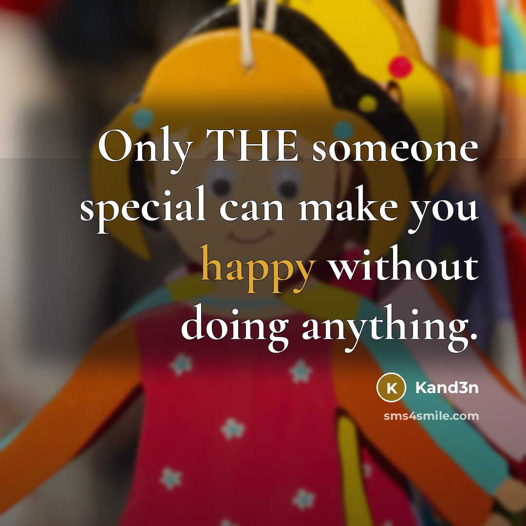 “Only THE someone special can make you happy without doing anything.” quote by Kand3n