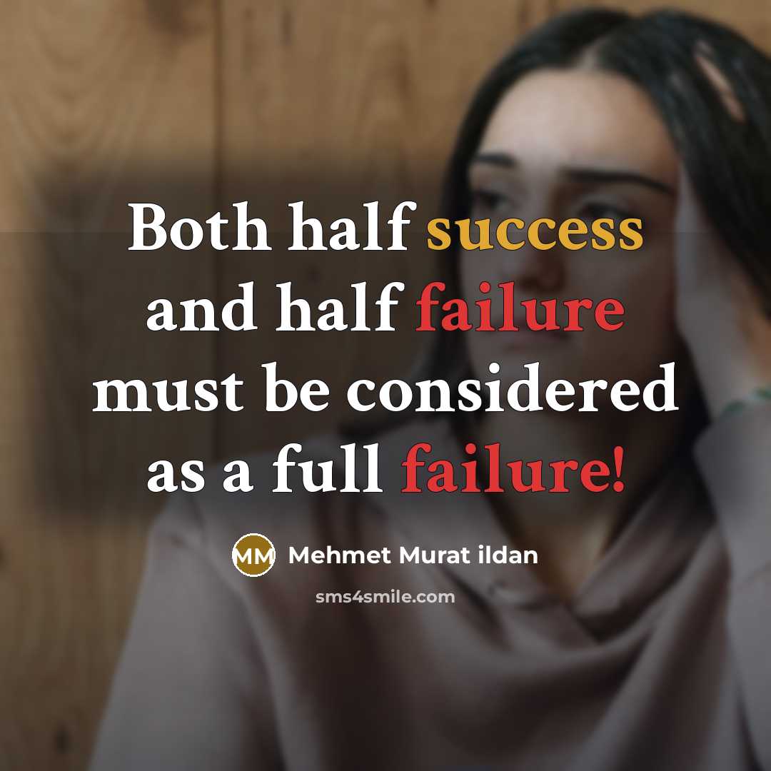 “Both half success and half failure must be considered as a full failure!” quote by Mehmet Murat Ildan
