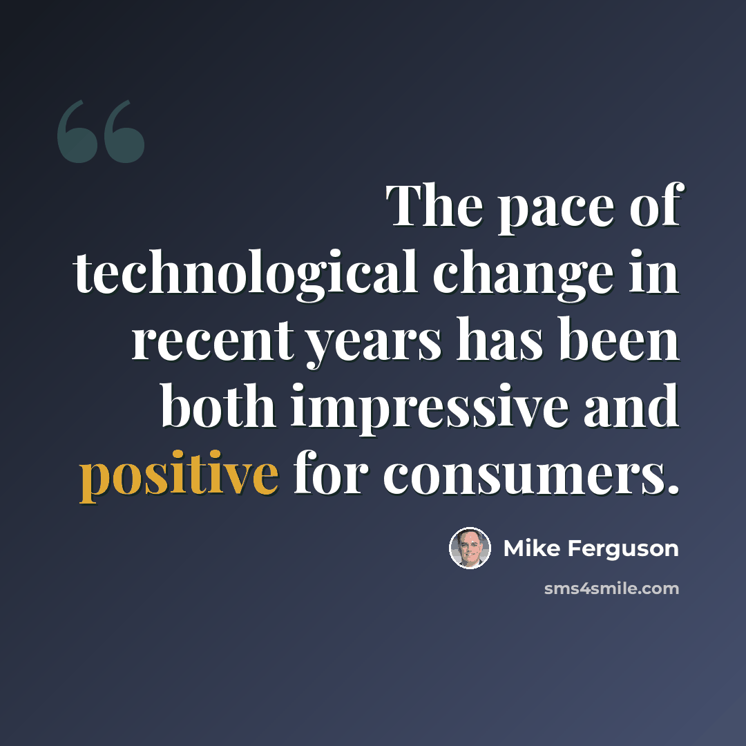 “The pace of technological change in recent years has been both impressive and positive for consumers.” quote by Mike Ferguson