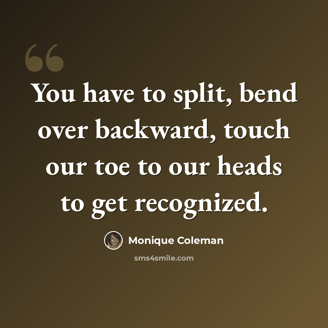 “You have to split, bend over backward, touch our toe to our heads to get recognized.” quote by Monique Coleman