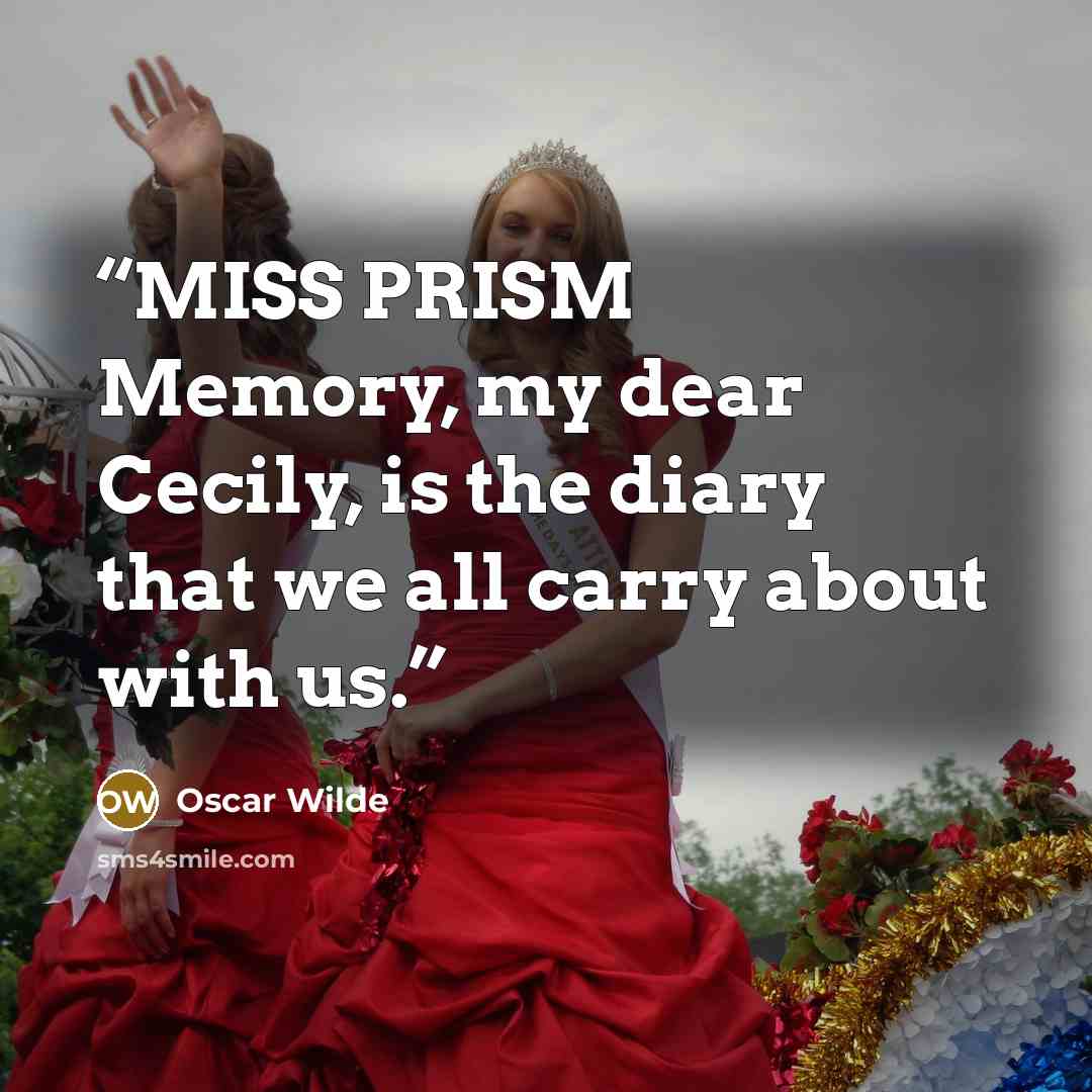 “MISS PRISM Memory, my dear Cecily, is the diary that we all carry about with us.” quote by Oscar Wilde