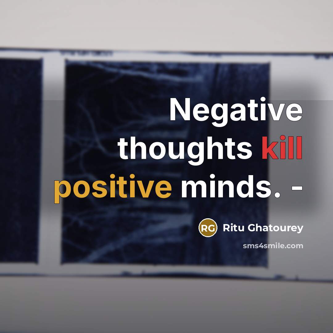 “Negative thoughts kill positive minds. -” quote by Ritu Ghatourey