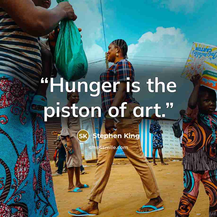 “Hunger is the piston of art.” quote by Stephen King