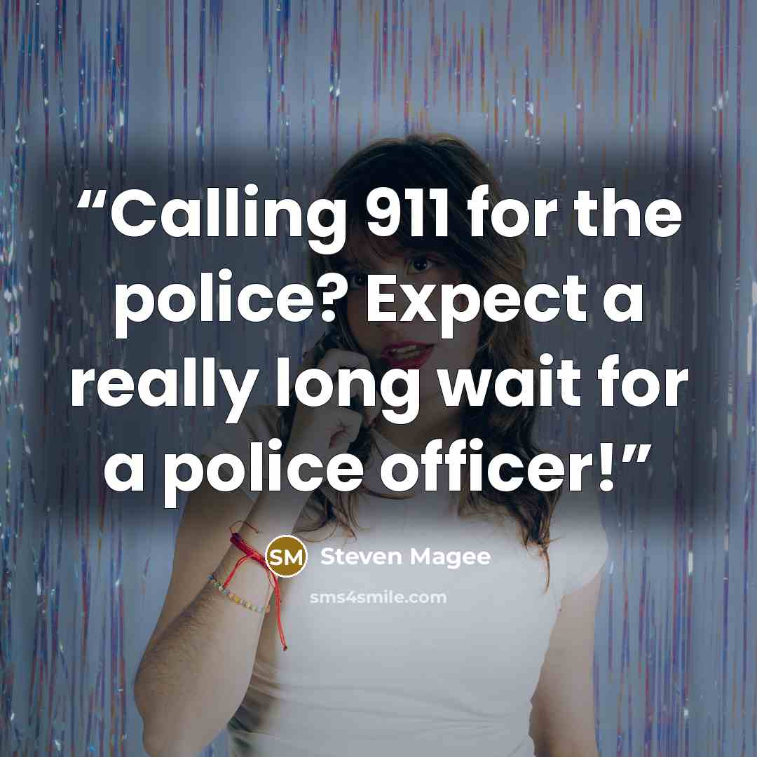 “Calling 911 for the police? Expect a really long wait for a police officer!” quote by Steven Magee