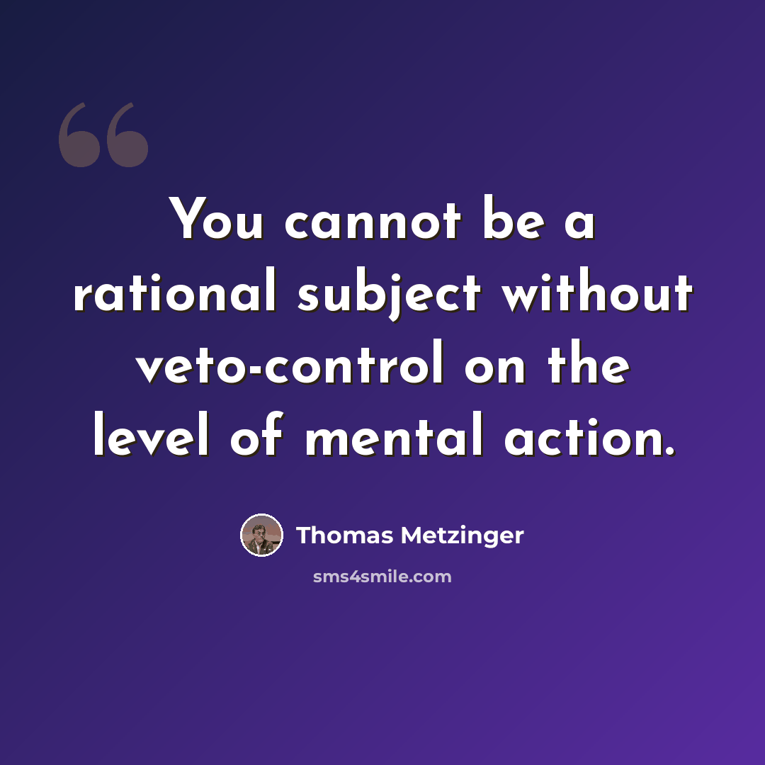 “You cannot be a rational subject without veto-control on the level of mental action.” quote by Thomas Metzinger