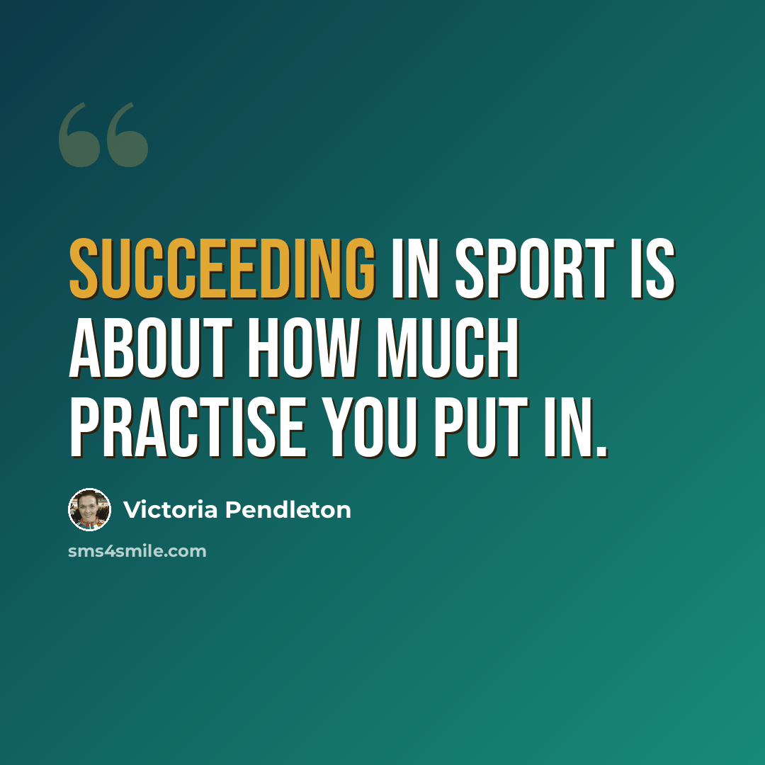“Succeeding in sport is about how much practise you put in.” quote by Victoria Pendleton