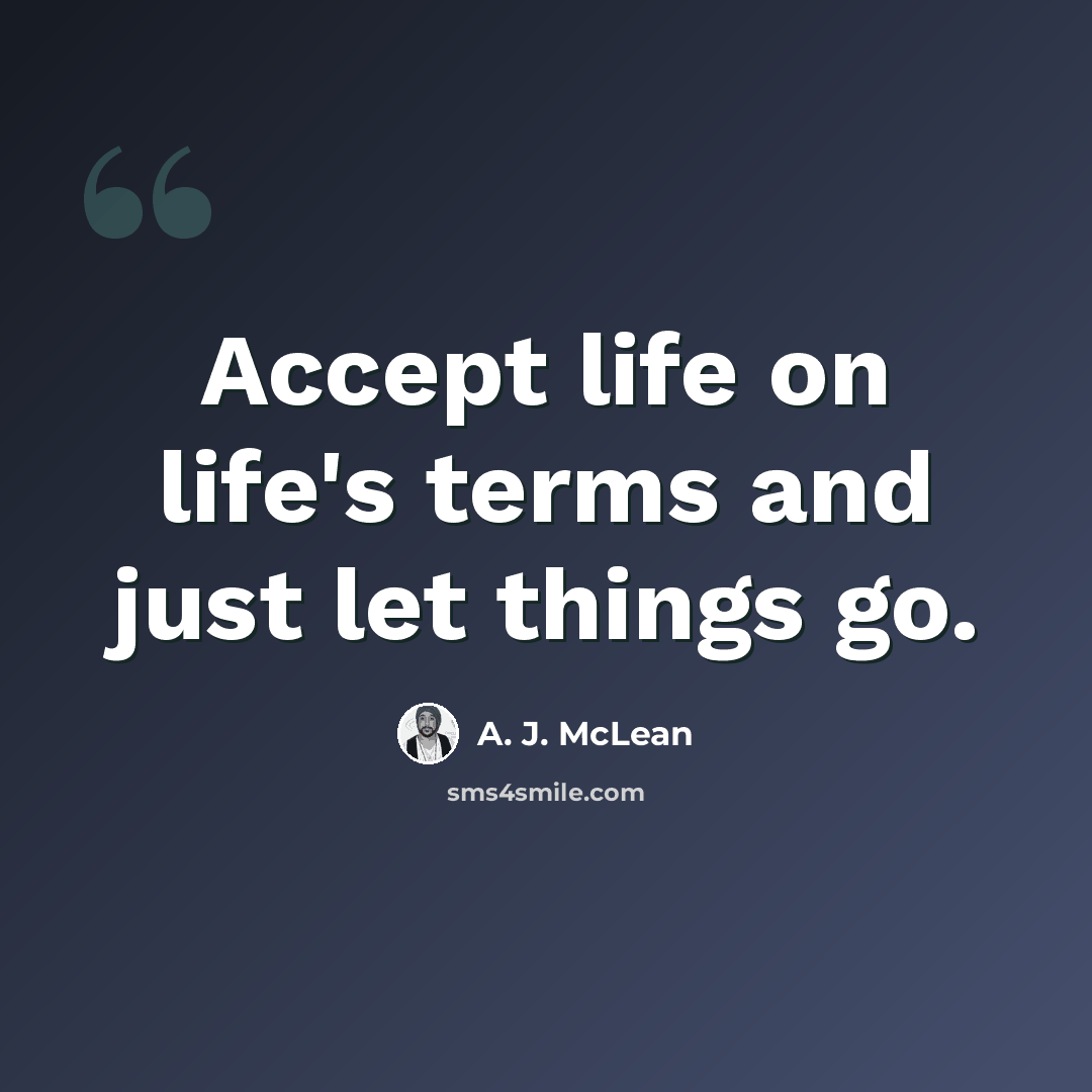 “Accept life on life's terms and just let things go.” quote by A. J. McLean