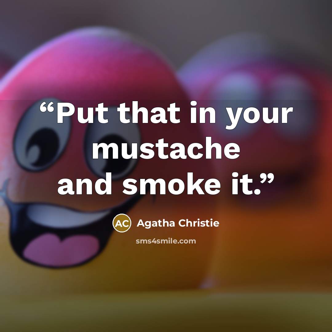 “Put that in your mustache and smoke it.” quote by Agatha Christie