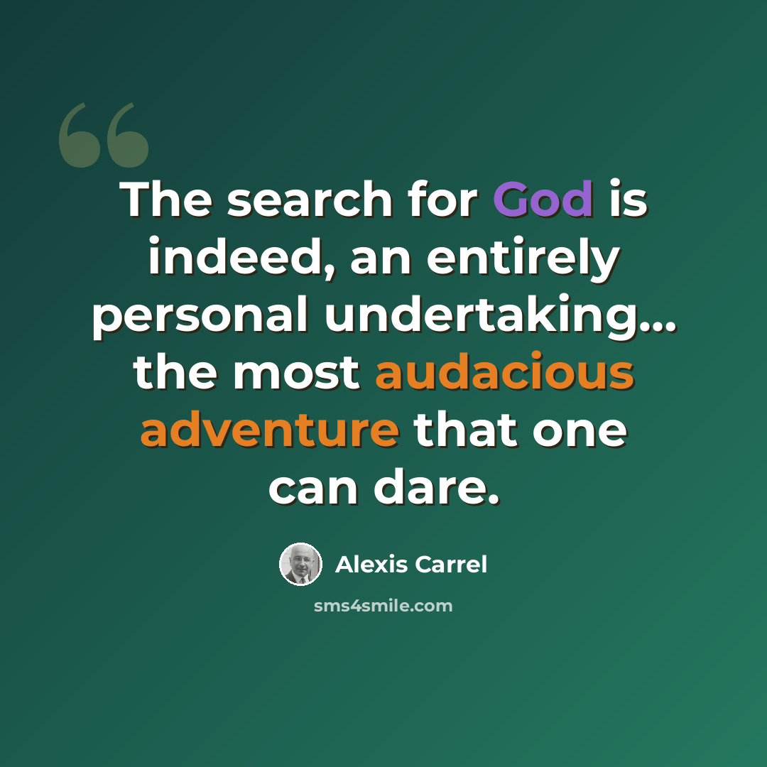 “The search for God is indeed, an entirely personal undertaking… the most audacious adventure that one can dare.” quote by Alexis Carrel