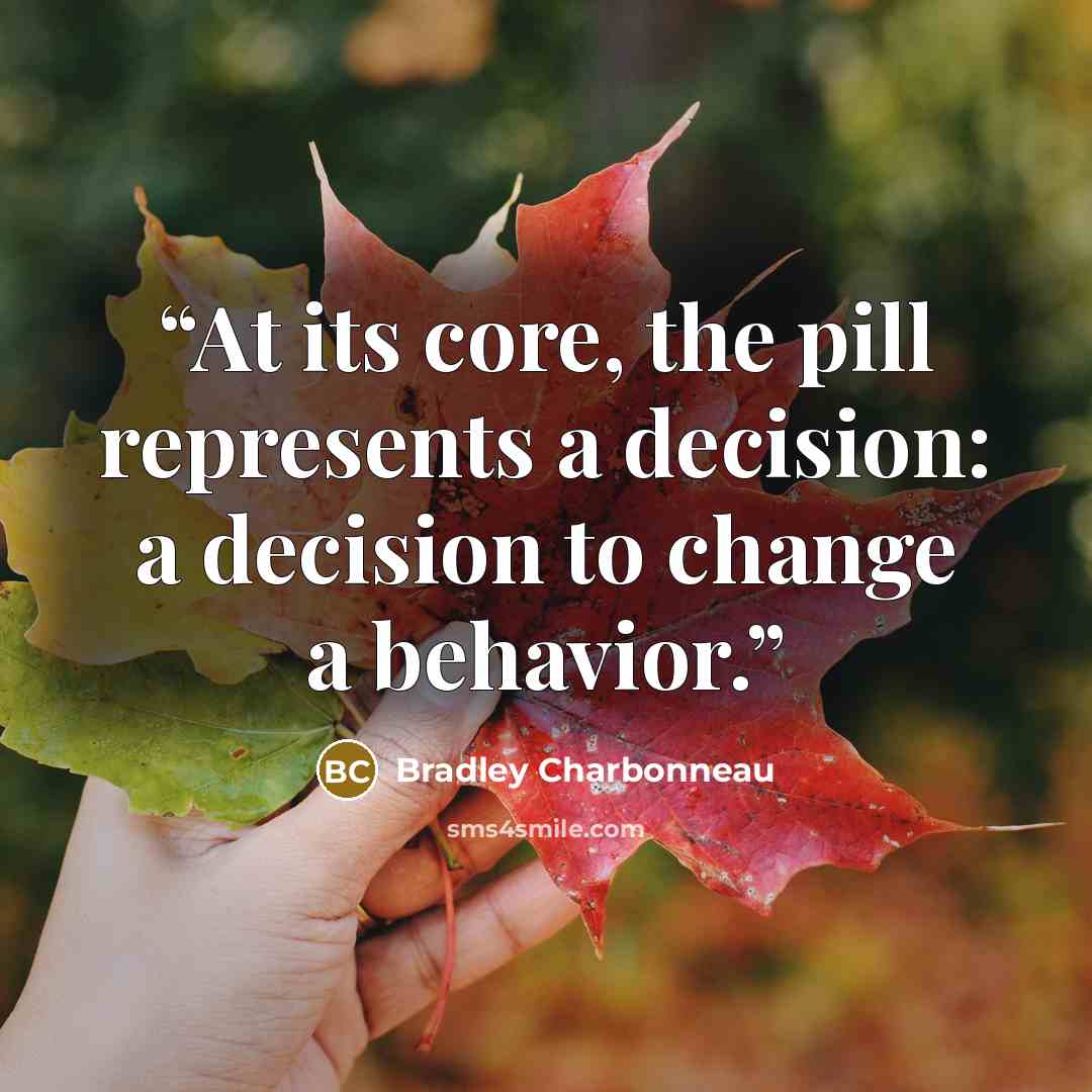 “At its core, the pill represents a decision: a decision to change a behavior.” quote by Bradley Charbonneau