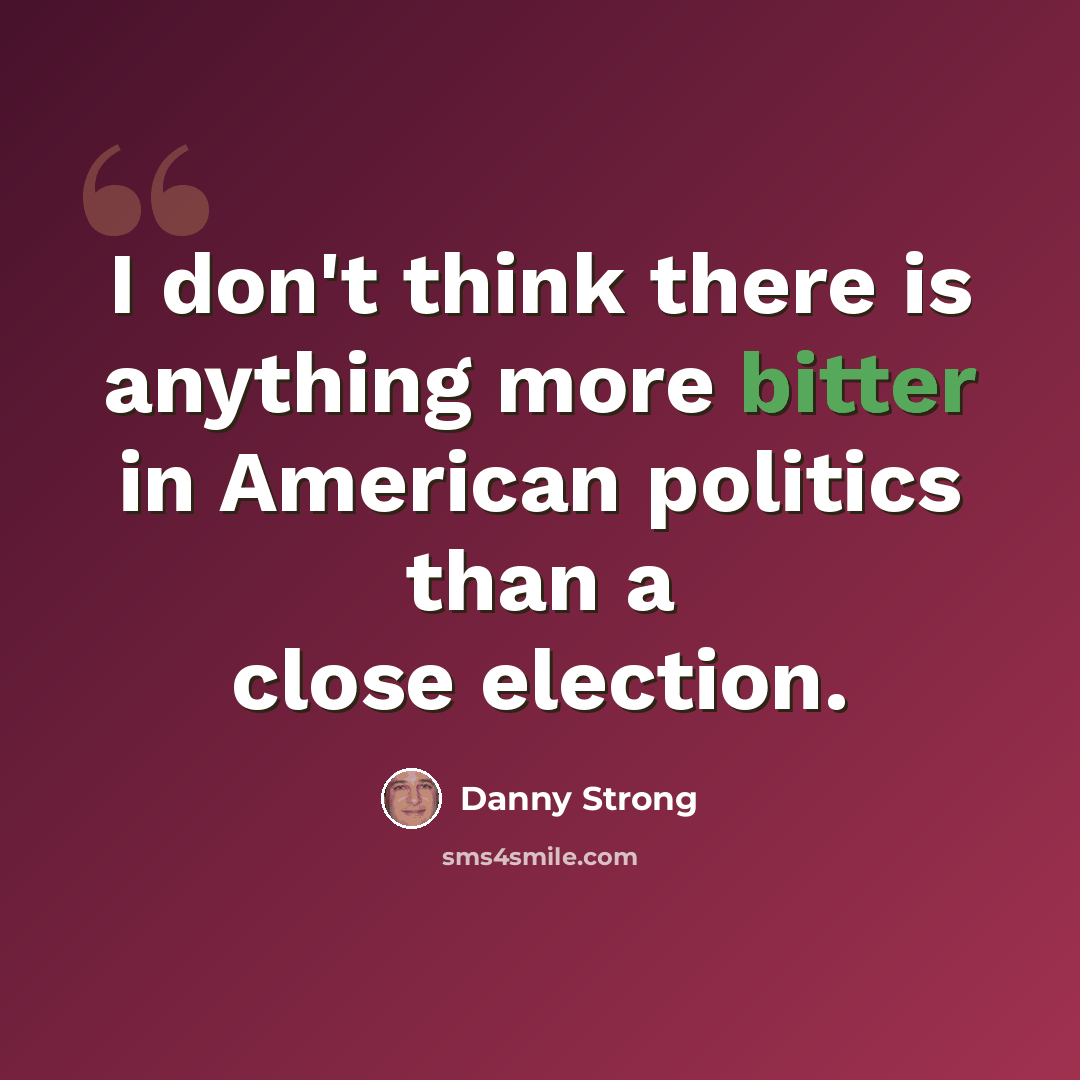 “I don't think there is anything more bitter in American politics than a close election.” quote by Danny Strong
