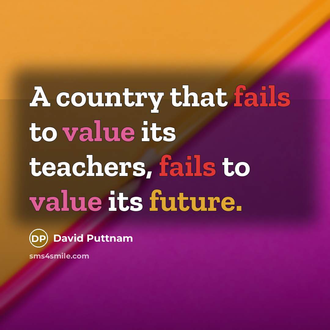 “A country that fails to value its teachers, fails to value its future.” quote by David Puttnam