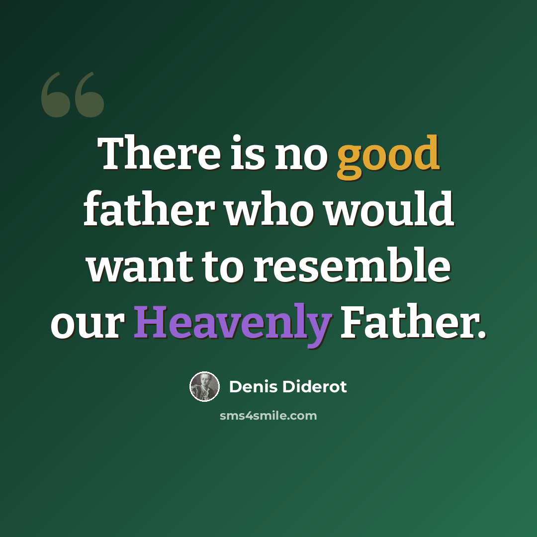 “There is no good father who would want to resemble our Heavenly Father.” quote by Denis Diderot