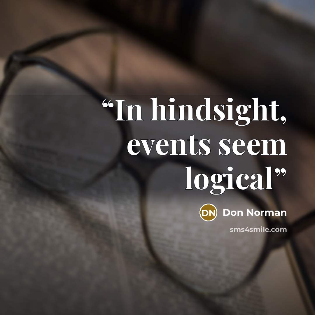 “In hindsight, events seem logical” quote by Don Norman