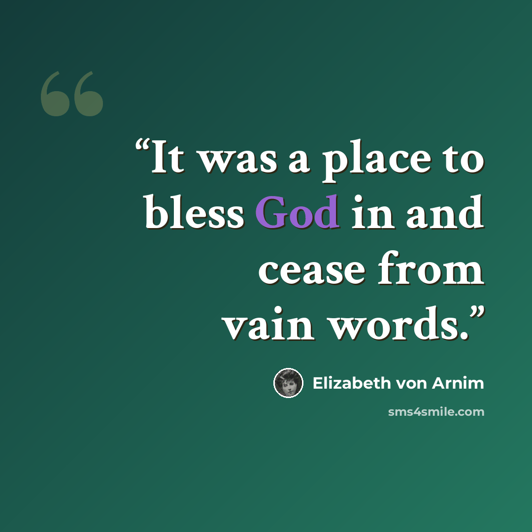 “It was a place to bless God in and cease from vain words.” quote by Elizabeth von Arnim