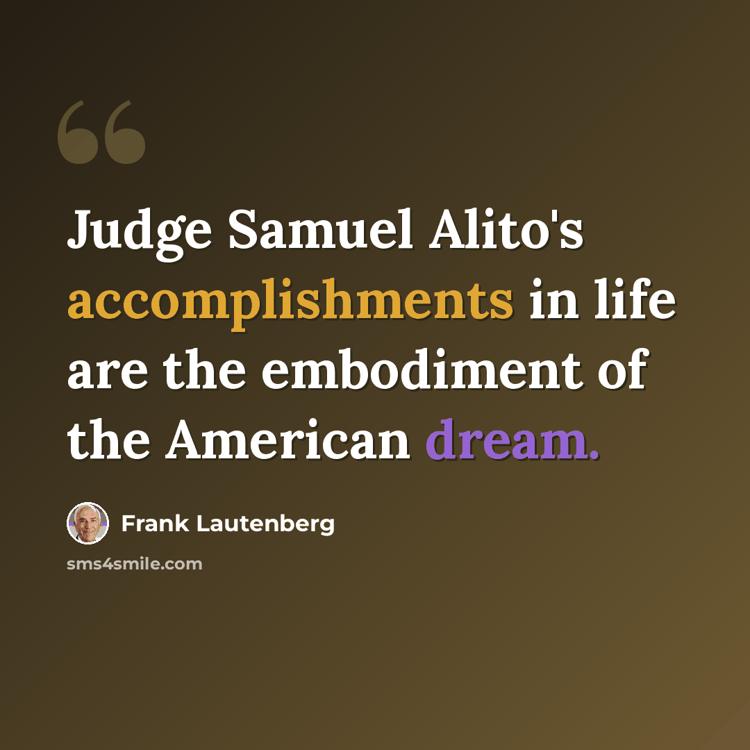 “Judge Samuel Alito's accomplishments in life are the embodiment of the American dream.” quote by Frank Lautenberg
