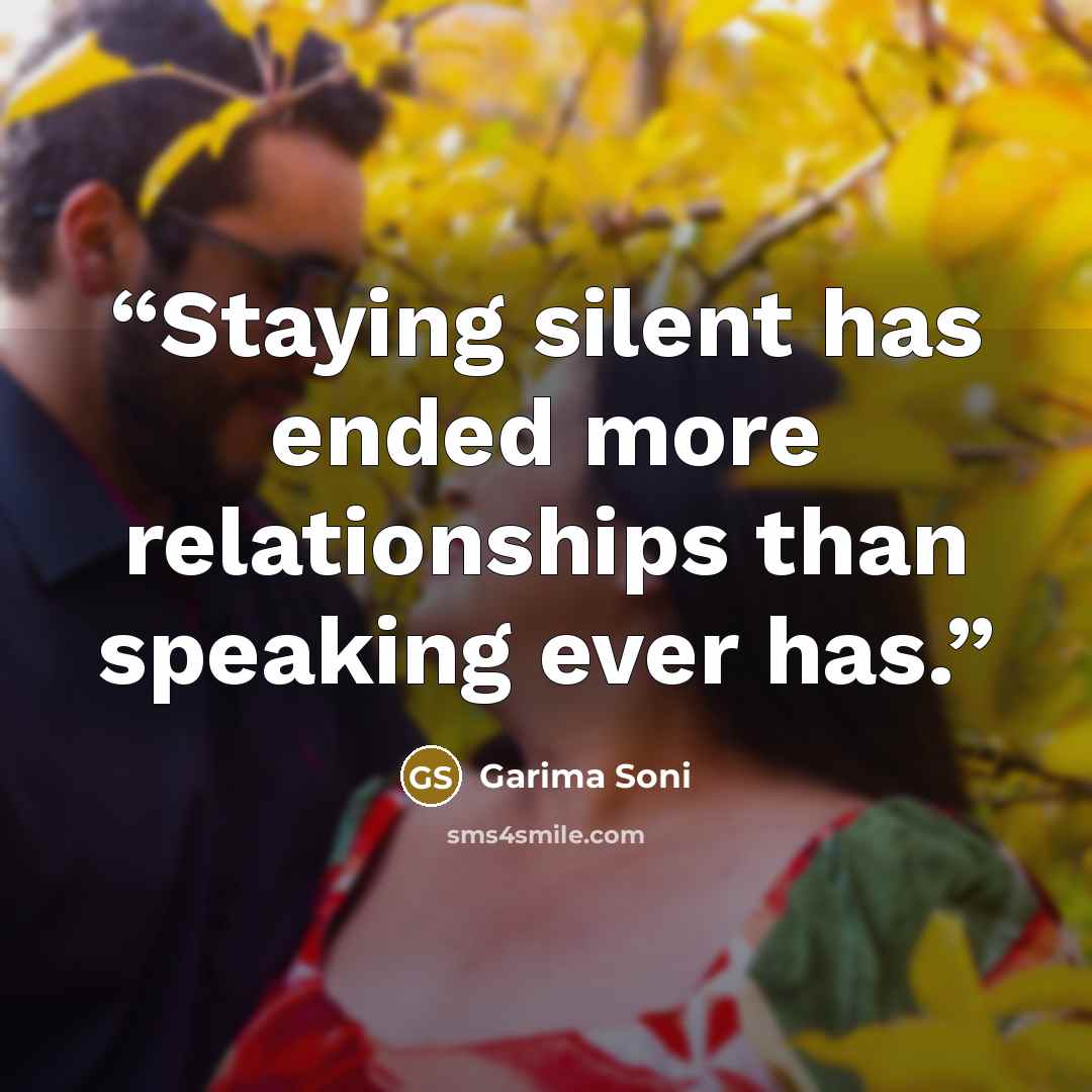 “Staying silent has ended more relationships than speaking ever has.” quote by Garima Soni