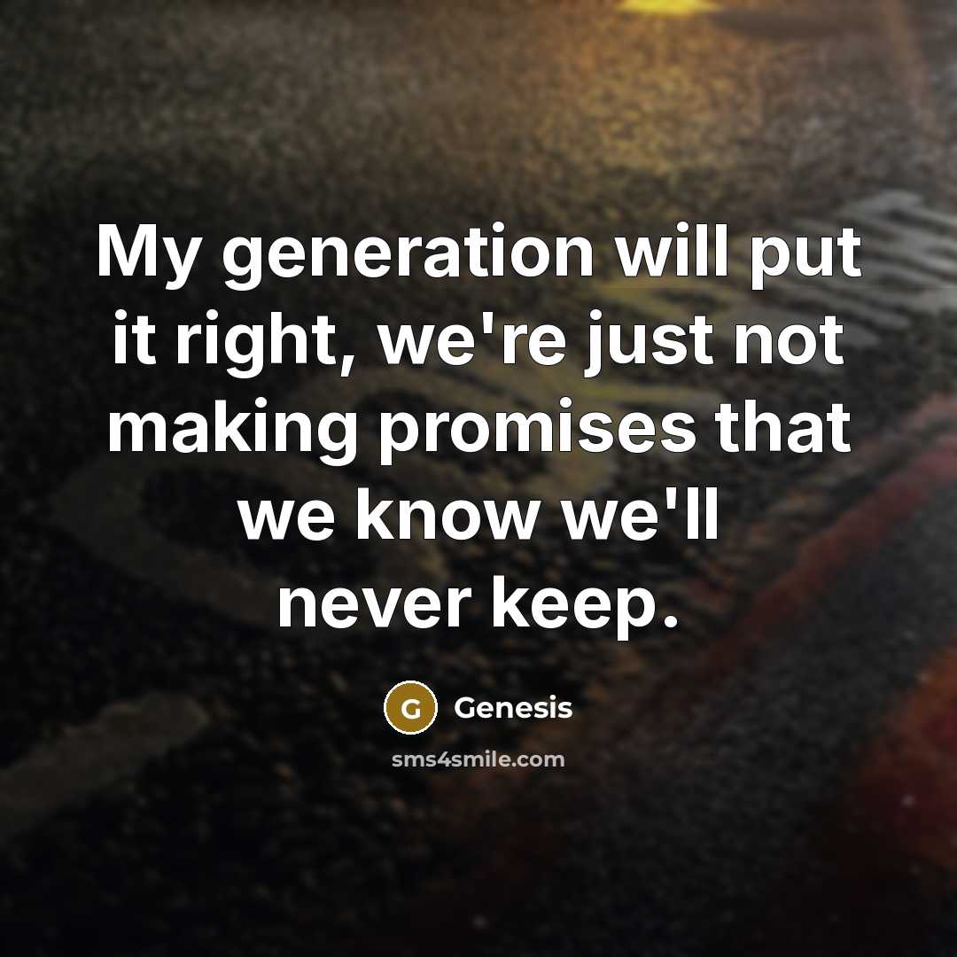 “My generation will put it right, we're just not making promises that we know we'll never keep.” quote by Genesis
