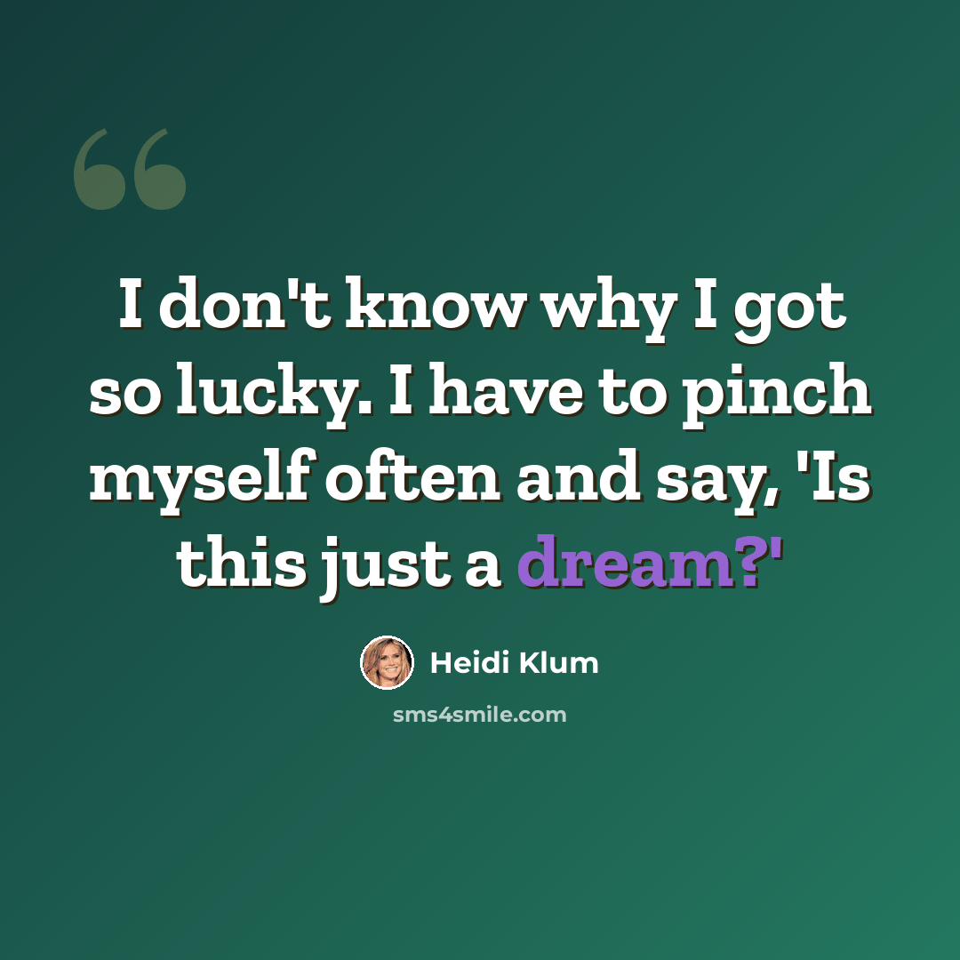 “I don't know why I got so lucky. I have to pinch myself often and say, 'Is this just a dream?'” quote by Heidi Klum