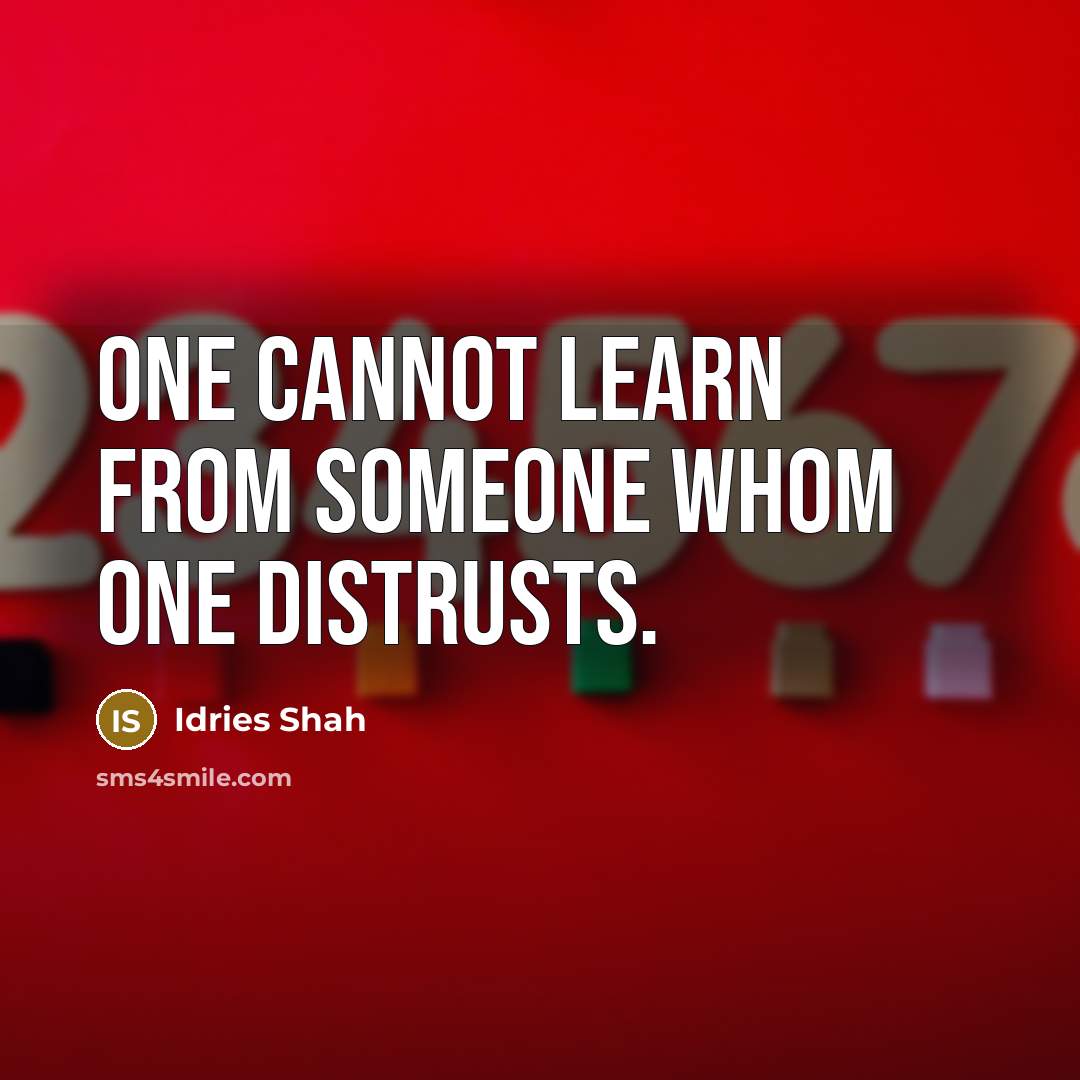 “One cannot learn from someone whom one distrusts.” quote by Idries Shah