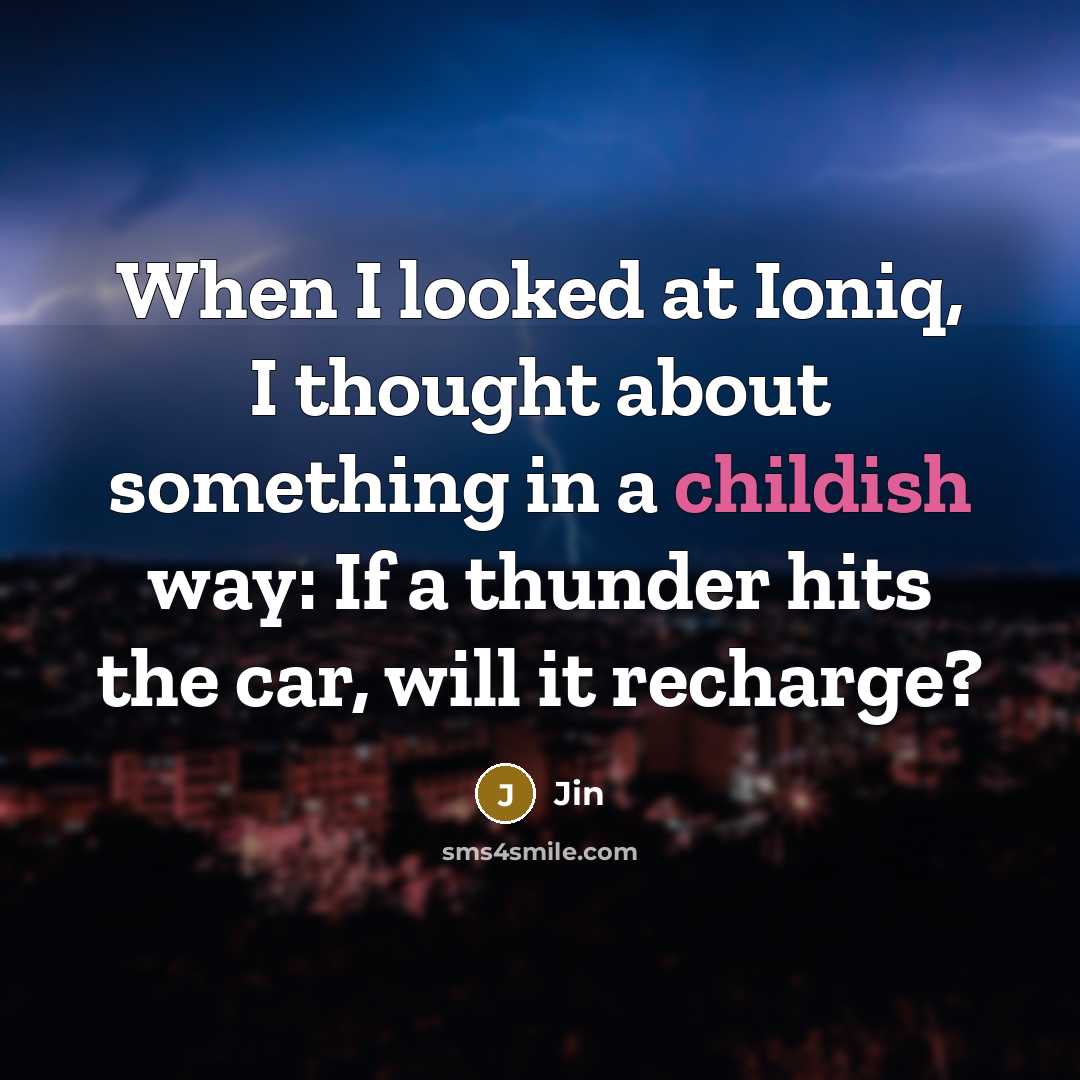 “When I looked at Ioniq, I thought about something in a childish way: If a thunder hits the car, will it recharge?” quote by Jin