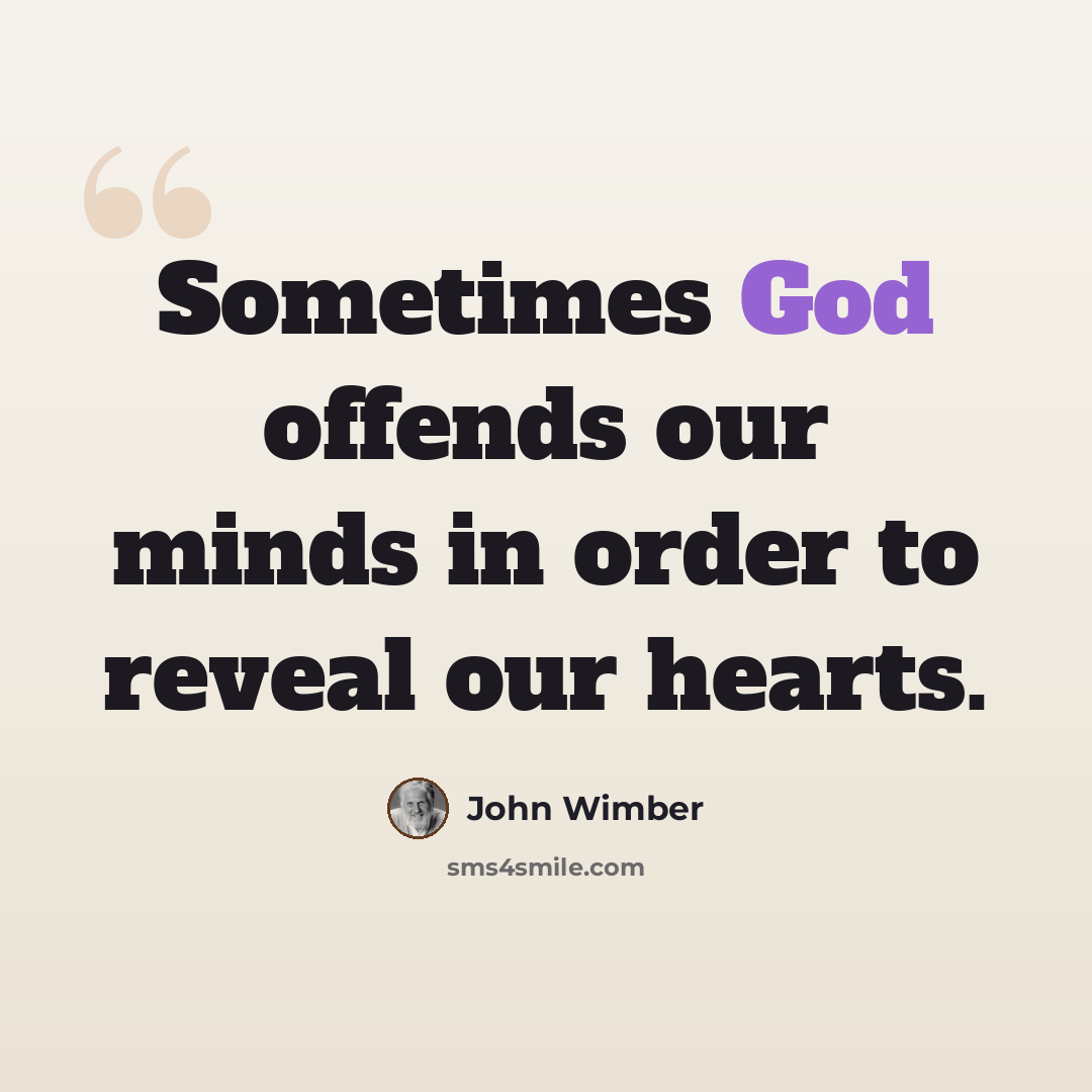 “Sometimes God offends our minds in order to reveal our hearts.” quote by John Wimber