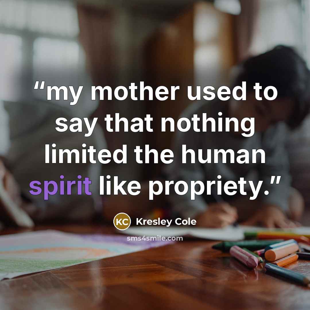 “my mother used to say that nothing limited the human spirit like propriety.” quote by Kresley Cole