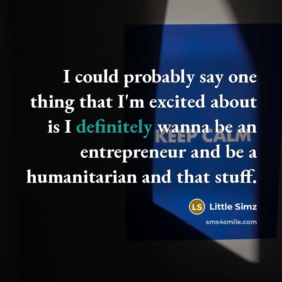 “I could probably say one thing that I'm excited about is I definitely wanna be an entrepreneur and be a humanitarian and that stuff.” quote by Little Simz