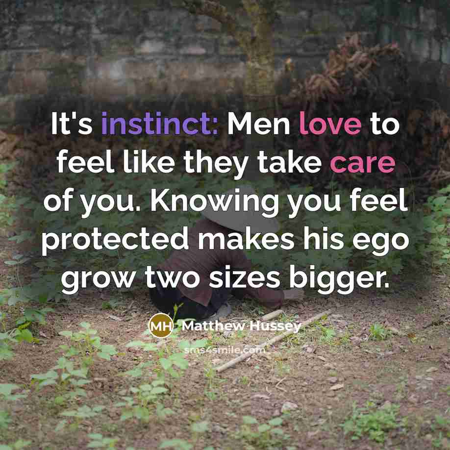 “It's instinct: Men love to feel like they take care of you. Knowing you feel protected makes his ego grow two sizes bigger.” quote by Matthew Hussey