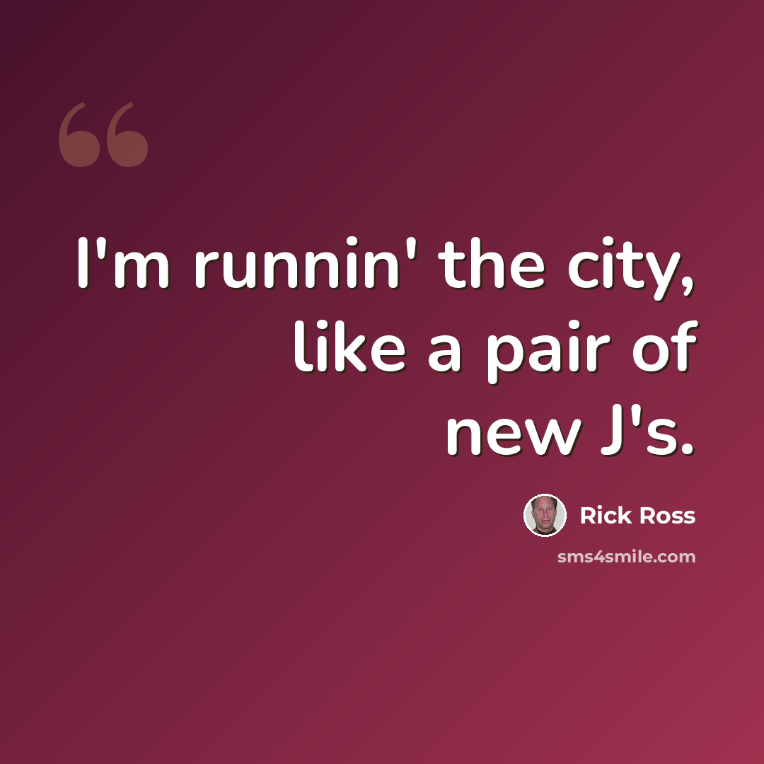 “I'm runnin' the city, like a pair of new J's.” quote by Rick Ross
