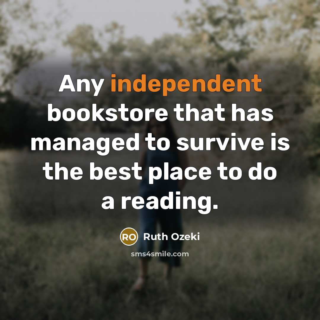 “Any independent bookstore that has managed to survive is the best place to do a reading.” quote by Ruth Ozeki