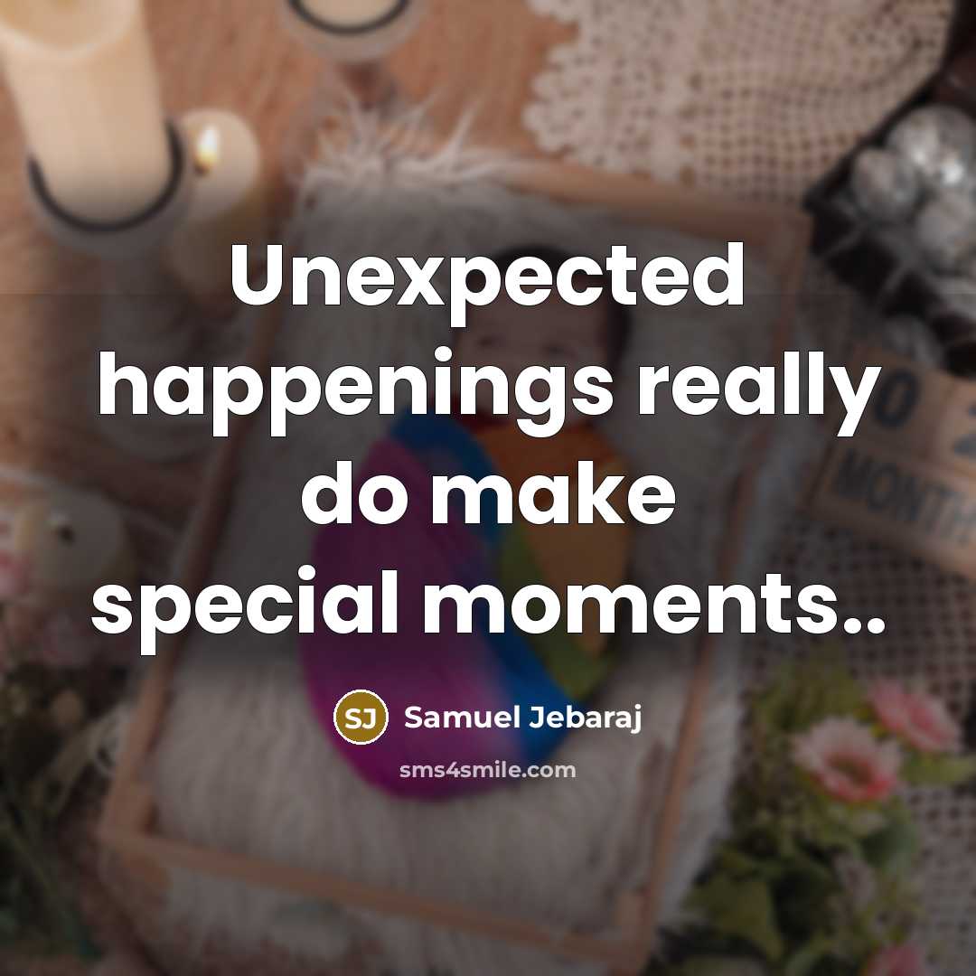 “Unexpected happenings really do make special moments..” quote by Samuel Jebaraj