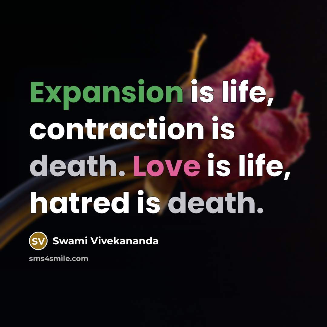 “Expansion is life, contraction is death. Love is life, hatred is death.” quote by Swami Vivekananda