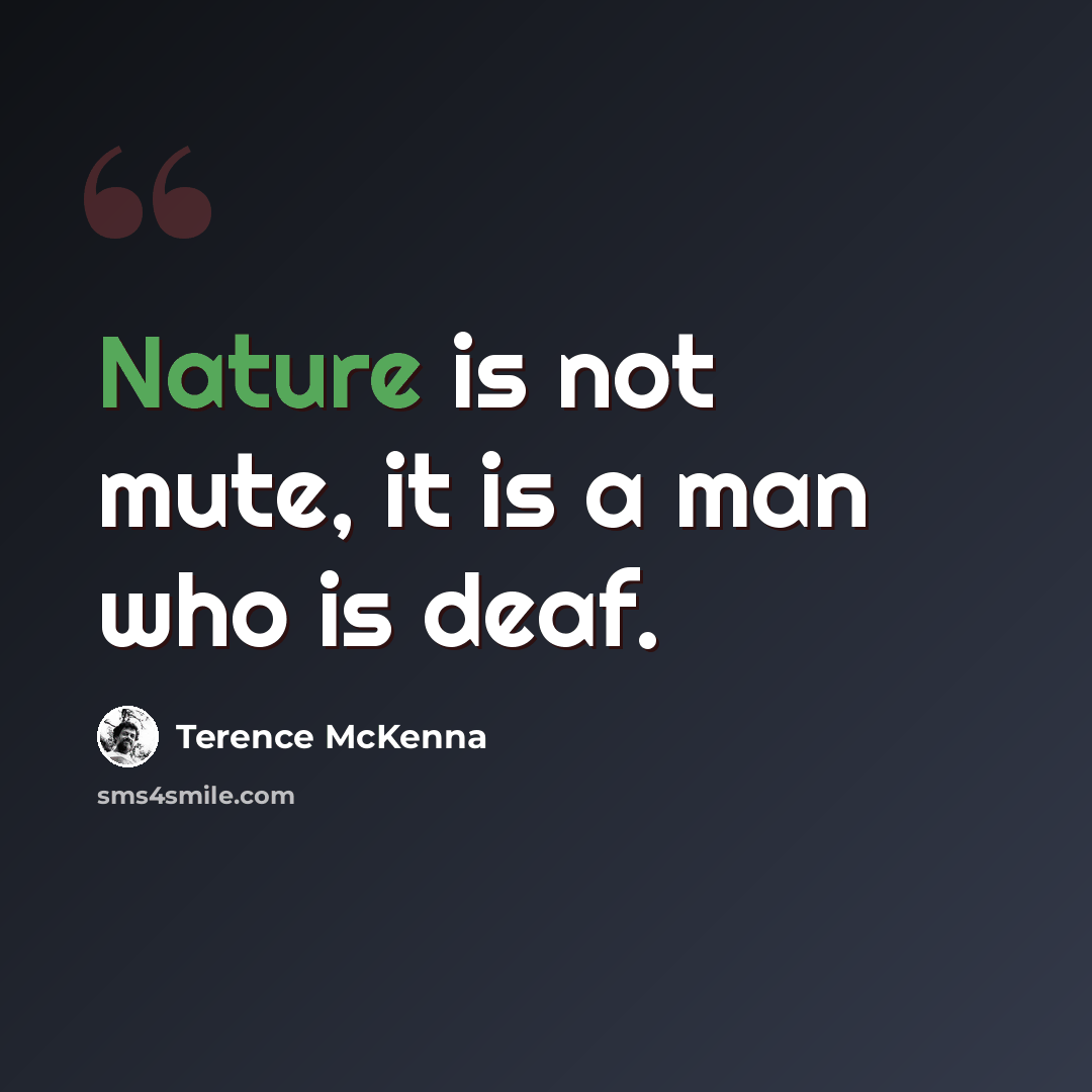 “Nature is not mute, it is a man who is deaf.” quote by Terence McKenna