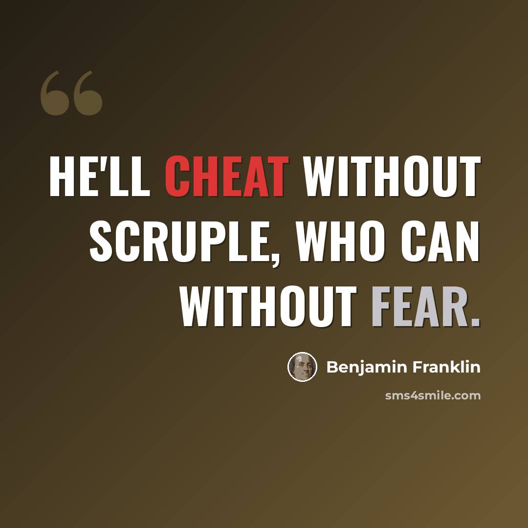 “He'll cheat without scruple, who can without fear.” quote by Benjamin Franklin
