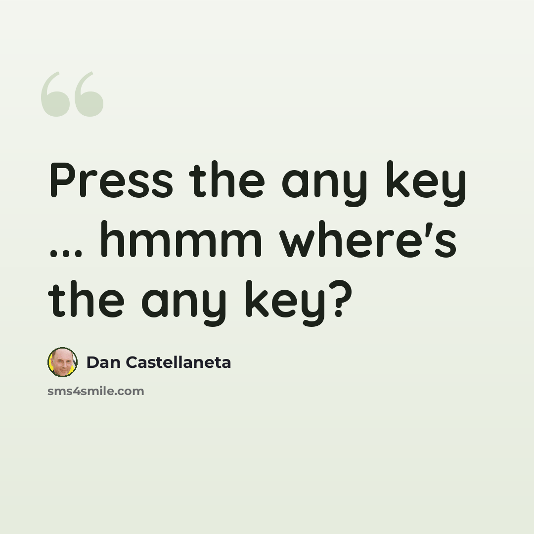 “Press the any key ... hmmm where's the any key?” quote by Dan Castellaneta