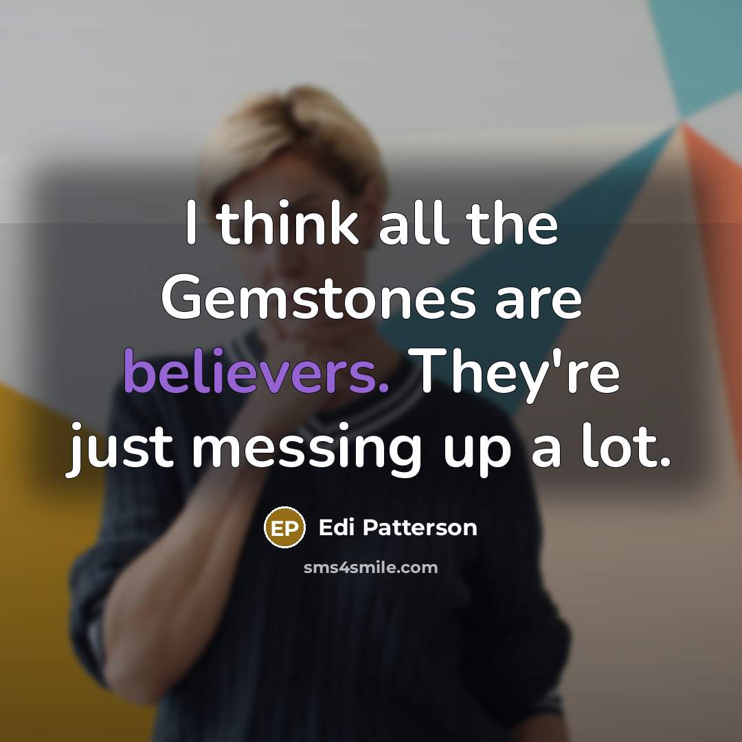 “I think all the Gemstones are believers. They're just messing up a lot.” quote by Edi Patterson