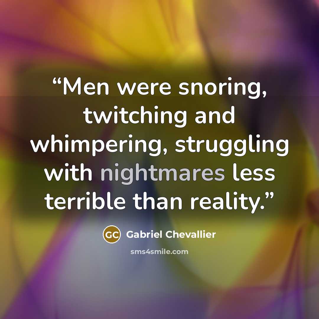“Men were snoring, twitching and whimpering, struggling with nightmares less terrible than reality.” quote by Gabriel Chevallier