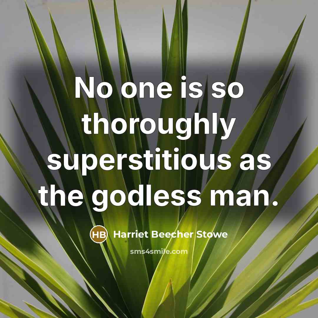 “No one is so thoroughly superstitious as the godless man.” quote by Harriet Beecher Stowe