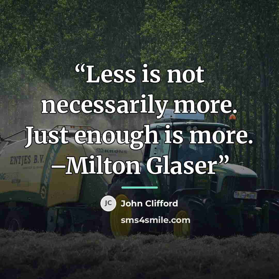 “Less is not necessarily more. Just enough is more. –Milton Glaser” quote by John Clifford