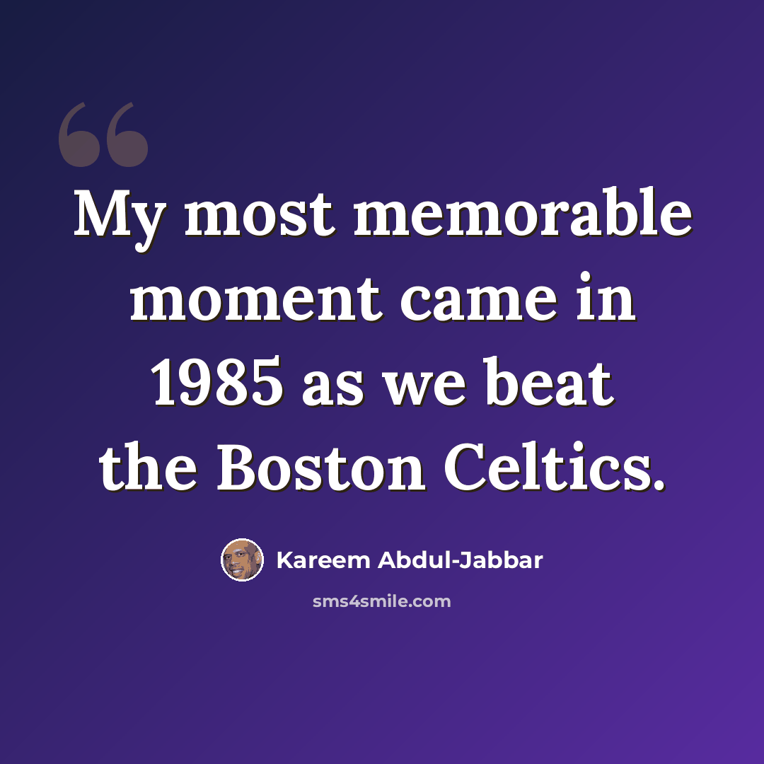 “My most memorable moment came in 1985 as we beat the Boston Celtics.” quote by Kareem Abdul-Jabbar