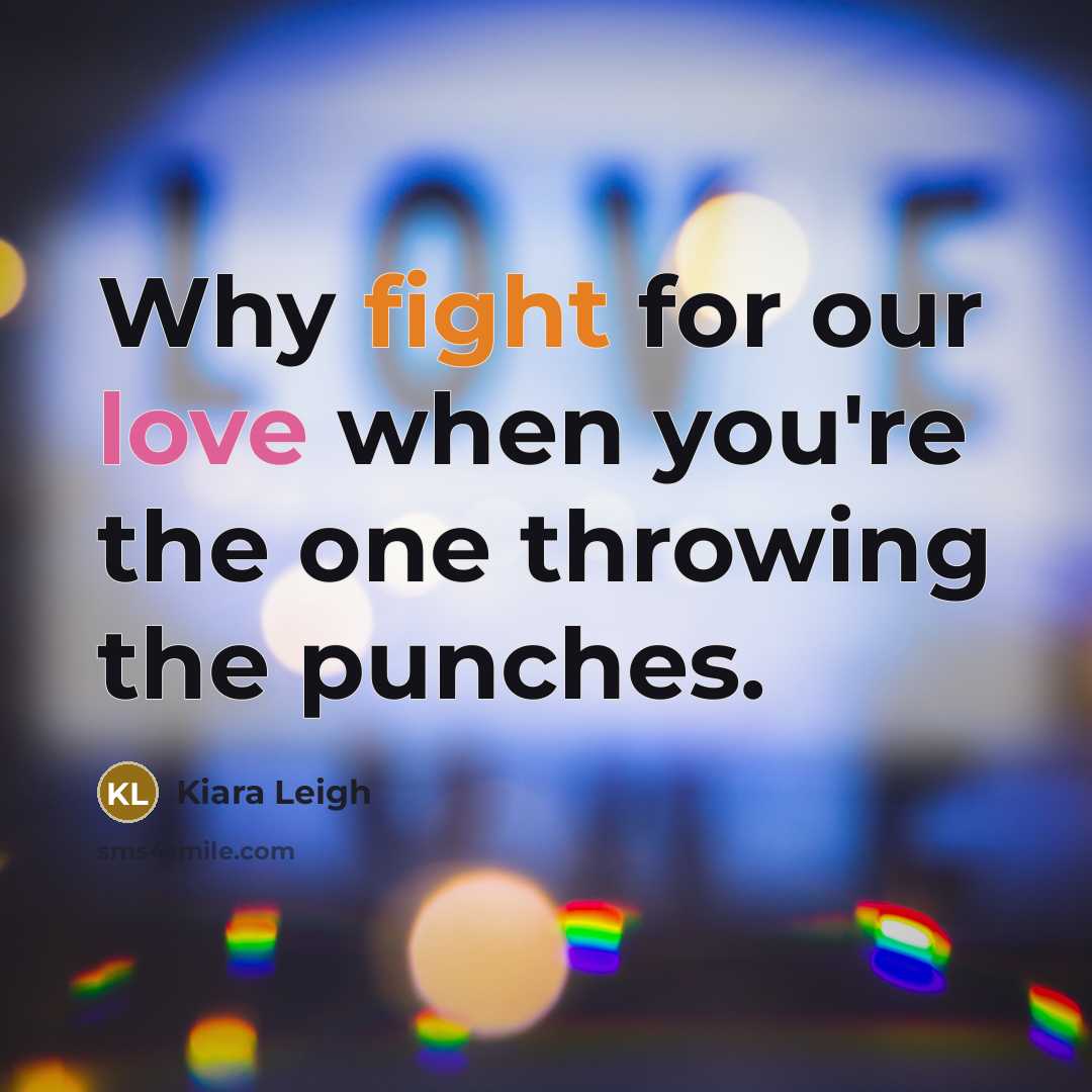 “Why fight for our love when you're the one throwing the punches.” quote by Kiara Leigh