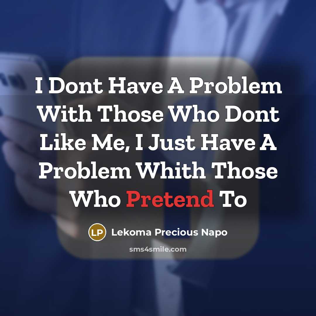“I Dont Have A Problem With Those Who Dont Like Me, I Just Have A Problem Whith Those Who Pretend To” quote by Lekoma Precious Napo