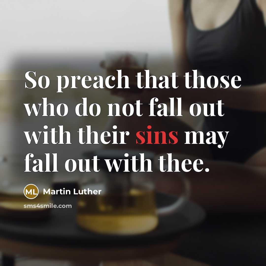 “So preach that those who do not fall out with their sins may fall out with thee.” quote by Martin Luther