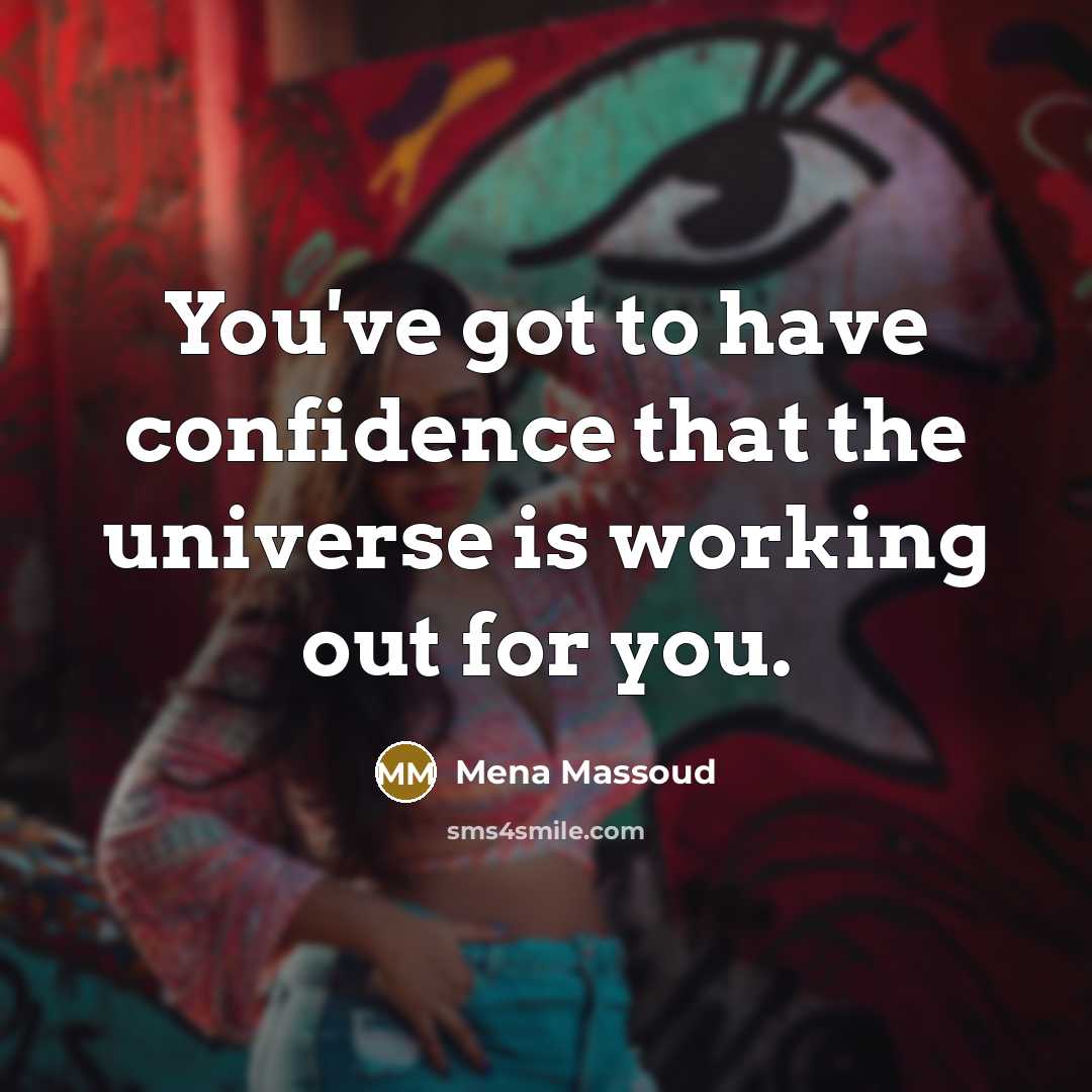 “You've got to have confidence that the universe is working out for you.” quote by Mena Massoud