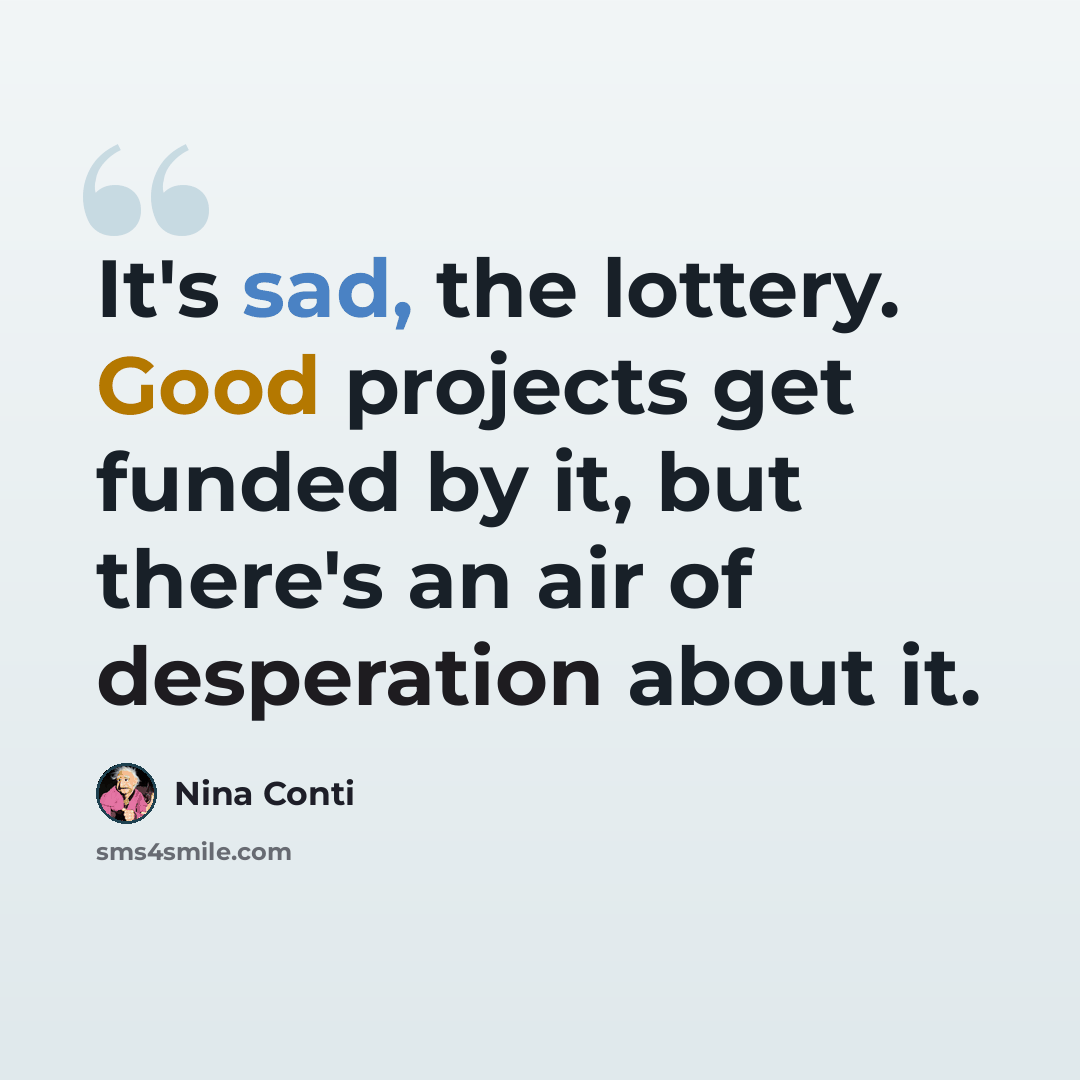 “It's sad, the lottery. Good projects get funded by it, but there's an air of desperation about it.” quote by Nina Conti
