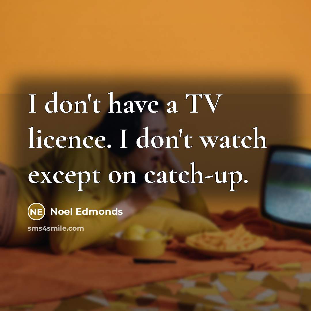 “I don't have a TV licence. I don't watch except on catch-up.” quote by Noel Edmonds