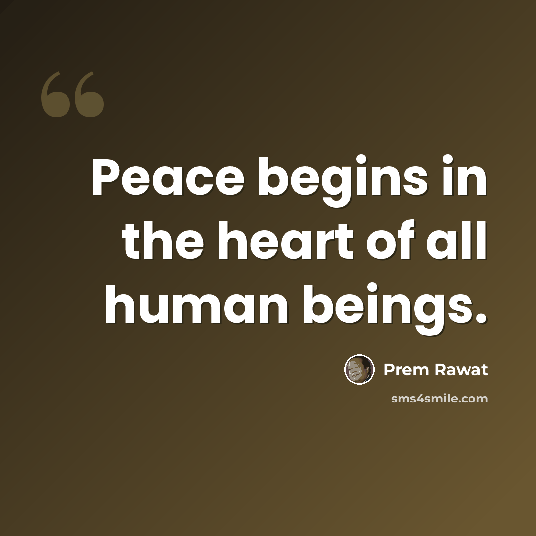 “Peace begins in the heart of all human beings.” quote by Prem Rawat